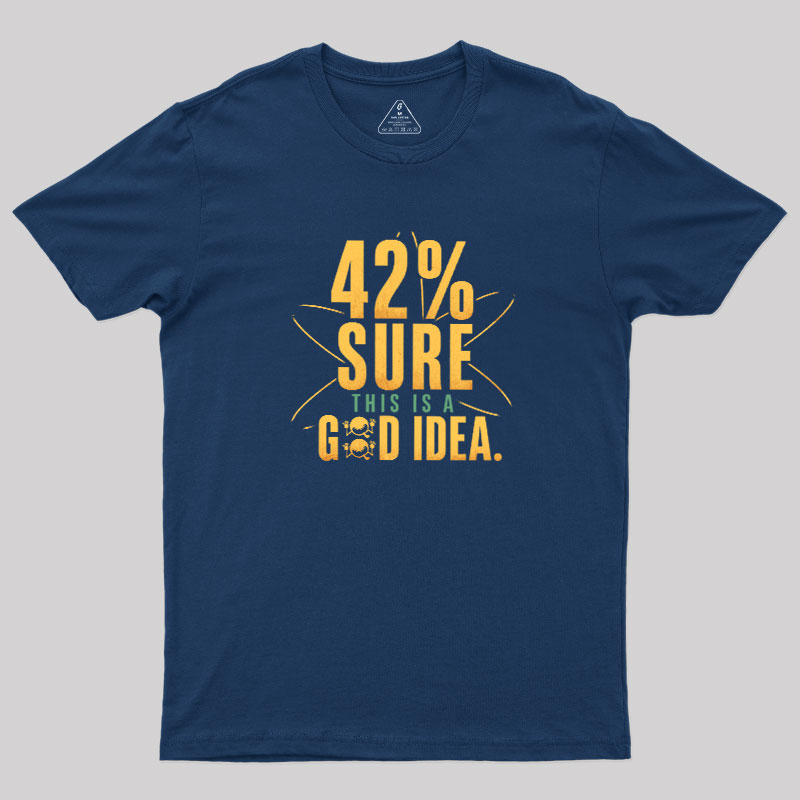42% Sure This Is a Good Idea Geek T-Shirt