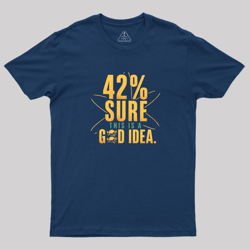 42% Sure This Is a Good Idea Geek T-Shirt