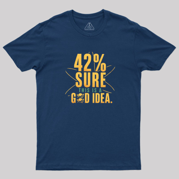 42% Sure This Is a Good Idea Geek T-Shirt
