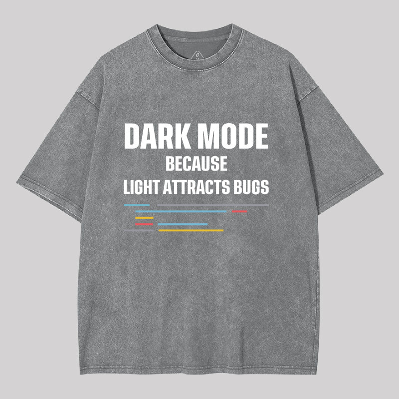 Dark Mode Because Light Attracts Bugs Geek Washed T-shirt