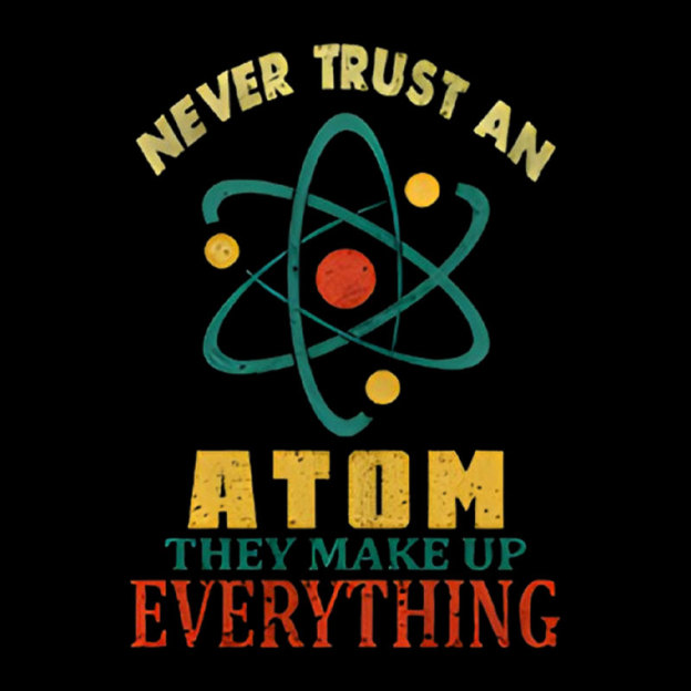 Never Trust An Atom Geek T-Shirt