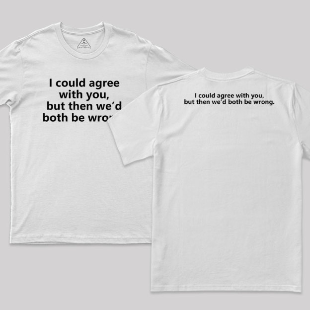 I Could Agree With You Funny Geek T-Shirt