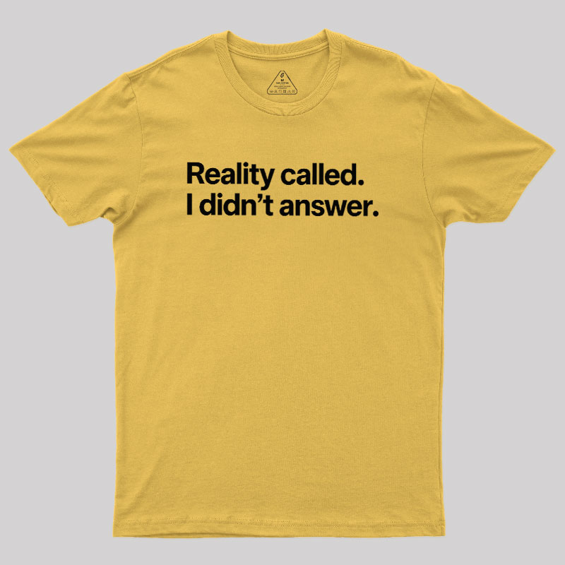 Reality Called I Didn��t Answer Geek T-Shirt