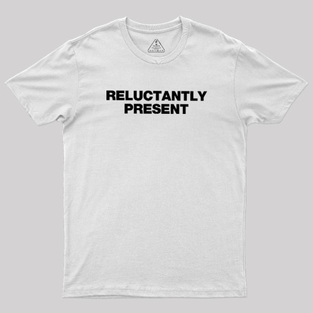 Reluctantly Present Geek T-Shirt