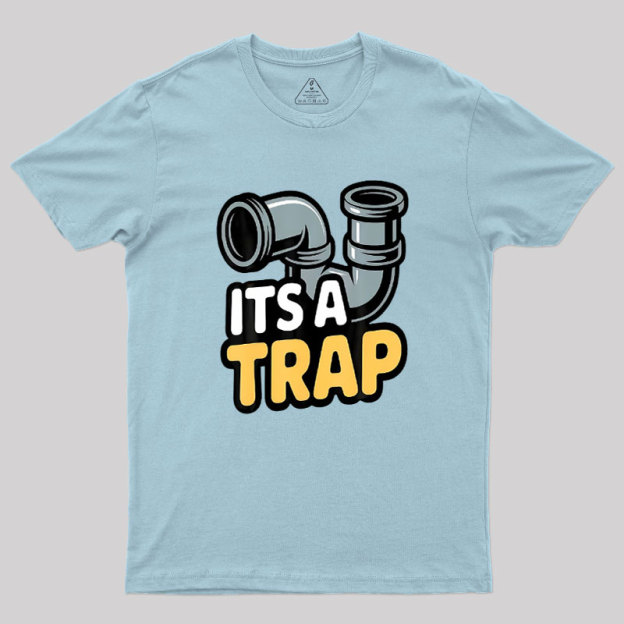 Its A Trap Plumbing Pipes Geek T-Shirt