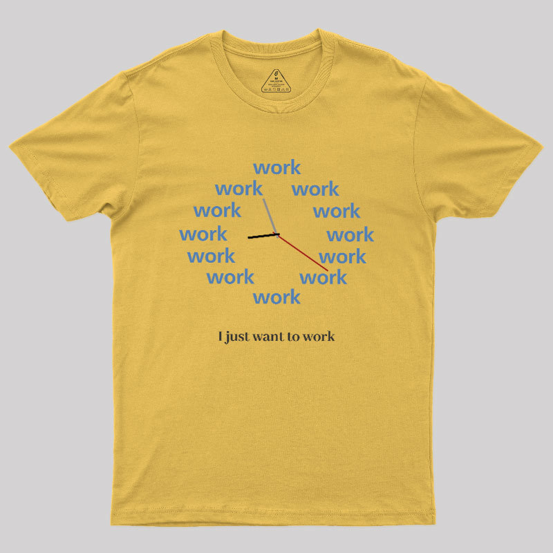 Just Want To Work Geek T-Shirt
