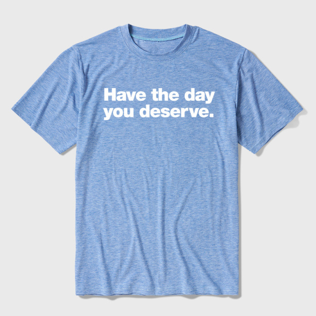 Have The Day You Deserve Ultra Soft Heather Tee