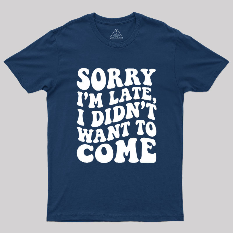 Sorry I'm Late Geek T-Shirt