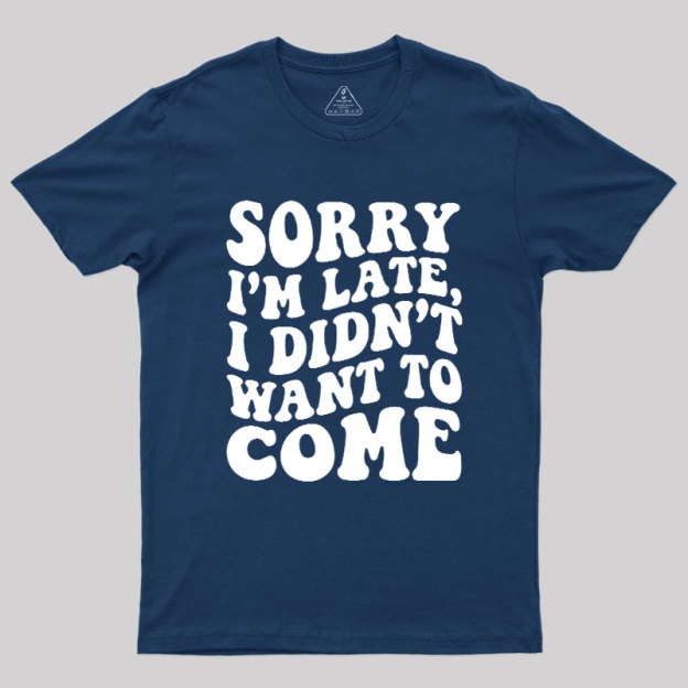 Sorry I'm Late Geek T-Shirt