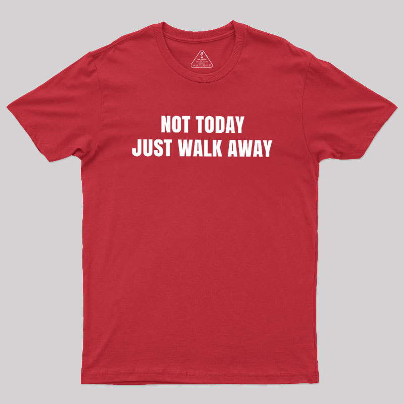 Not Today Just Walk Away Geek T-Shirt