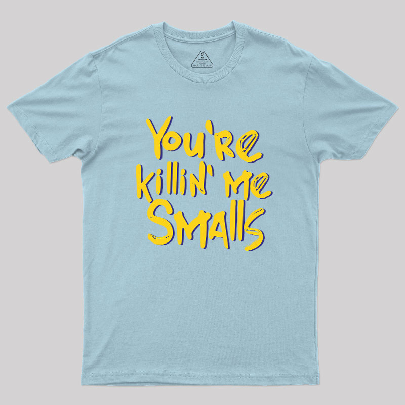 You're Killin' Me Geek T-Shirt