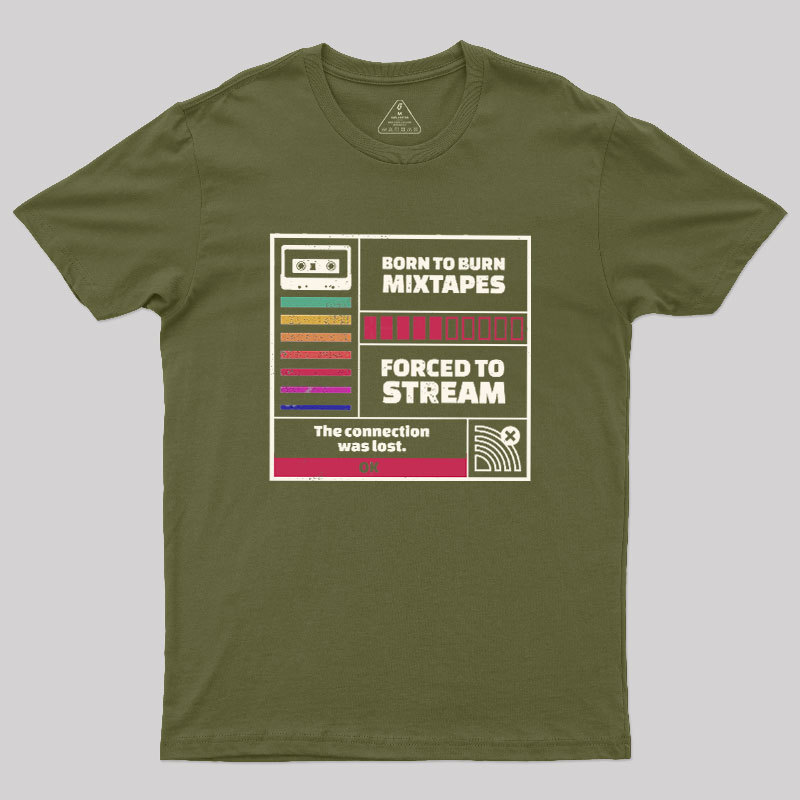 Born To Burn Mixtapes Forced To Stream Geek T-Shirt