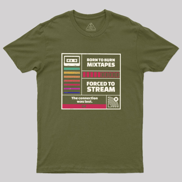 Born To Burn Mixtapes Forced To Stream Geek T-Shirt