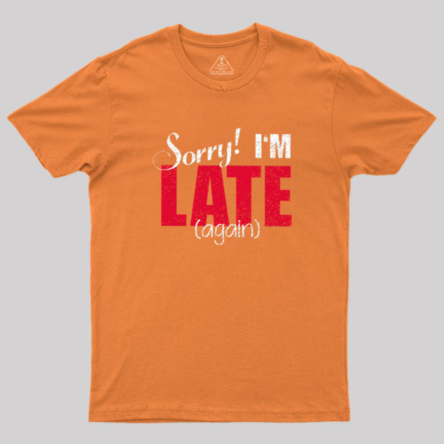 Sorry, Late Again Geek T-Shirt