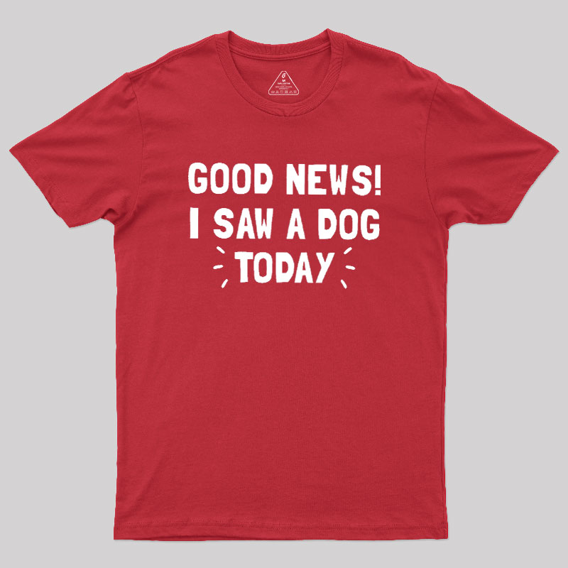 Good News I Saw a Dog Today Geek T-Shirt