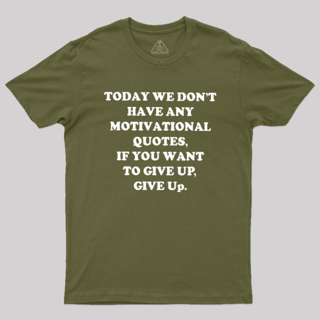 Today We Don't Have Any Motivational Quotes Geek T-Shirt