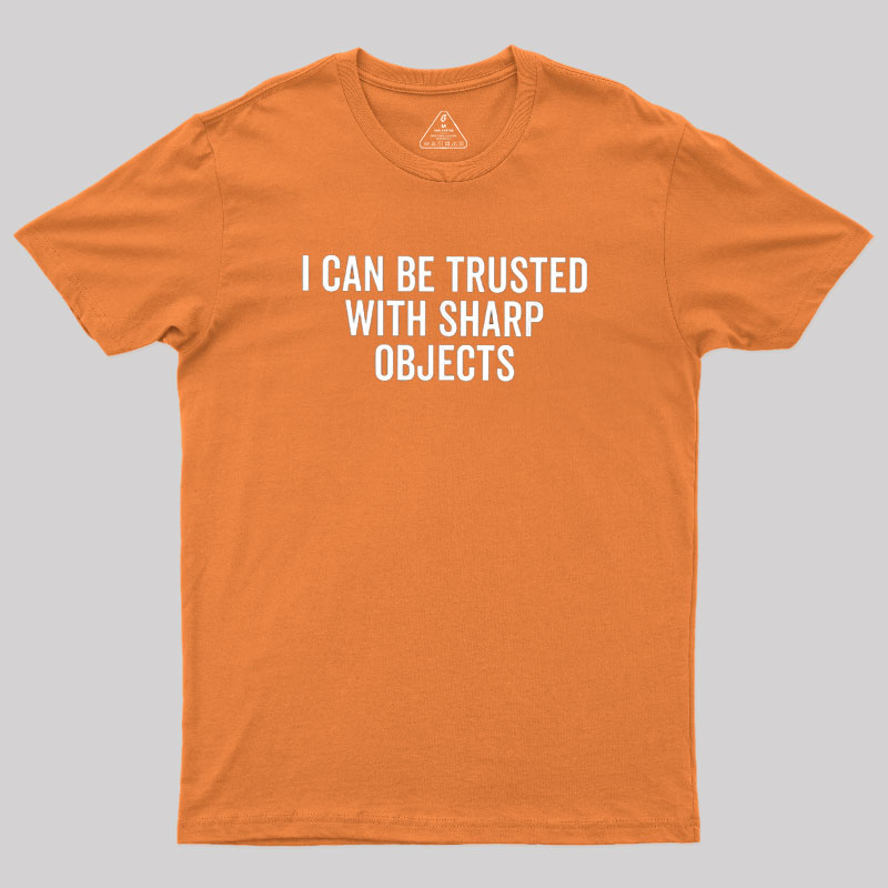 I Can Be Trusted With Sharp Objects Geek T-Shirt