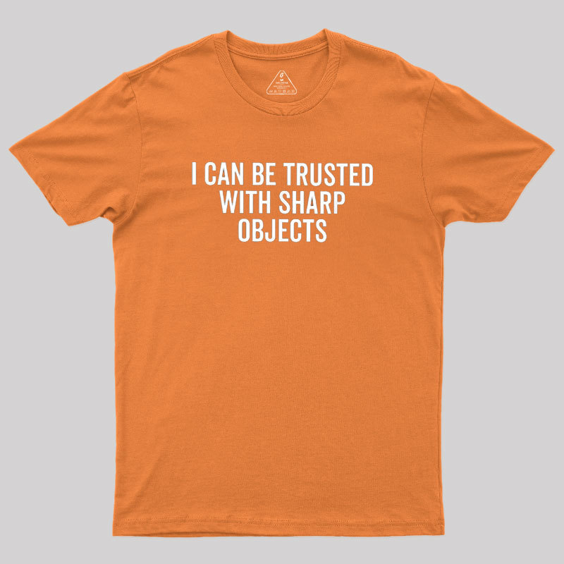 I Can Be Trusted With Sharp Objects Geek T-Shirt