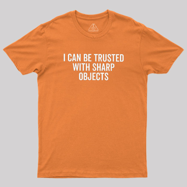 I Can Be Trusted With Sharp Objects Geek T-Shirt