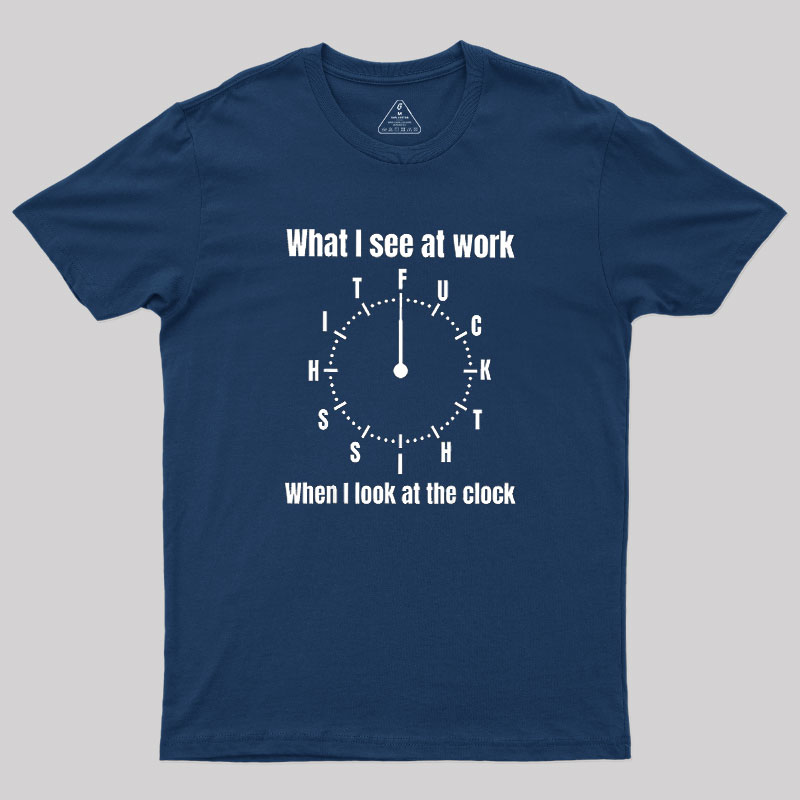 What I See At Work Geek T-Shirt