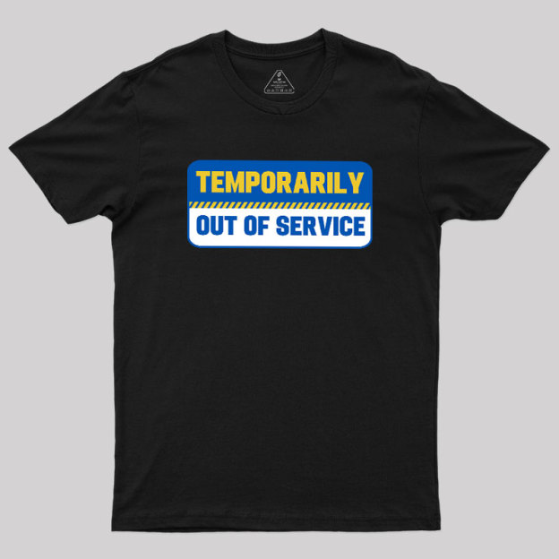Temporarily Out of Service Geek T-Shirt