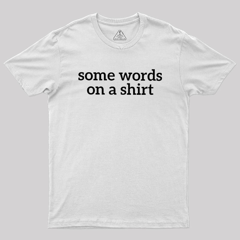 Some Words On A Shirt Geek T-Shirt
