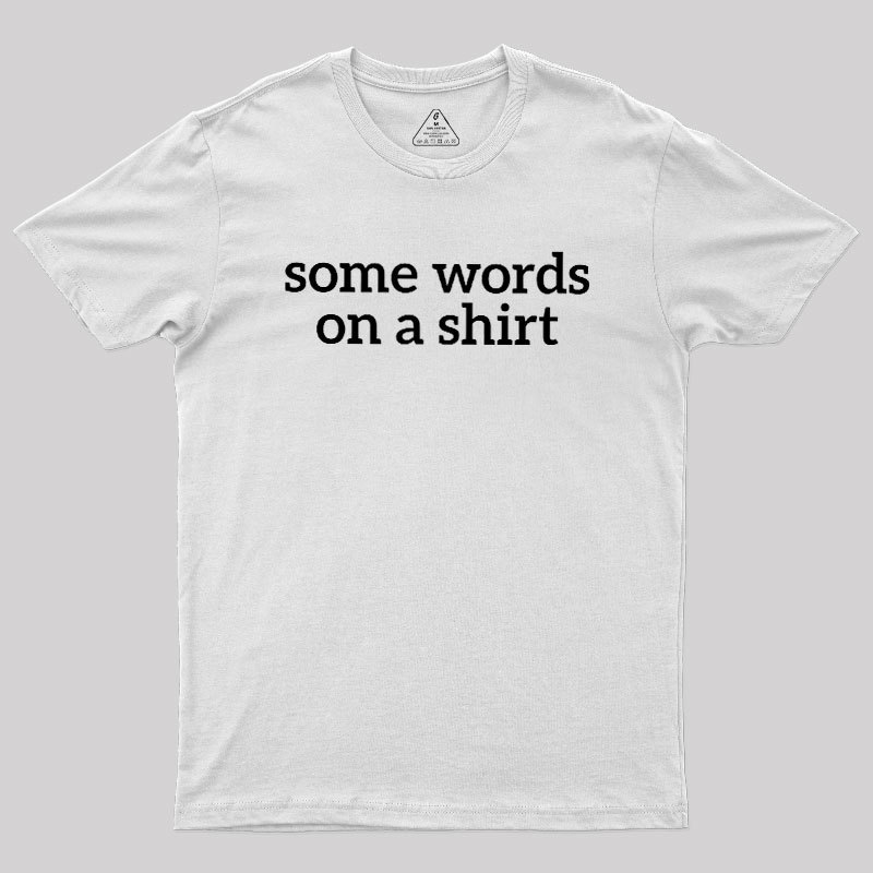 Some Words On A Shirt Geek T-Shirt