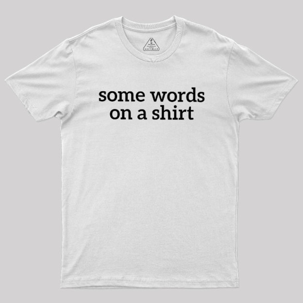 Some Words On A Shirt Geek T-Shirt