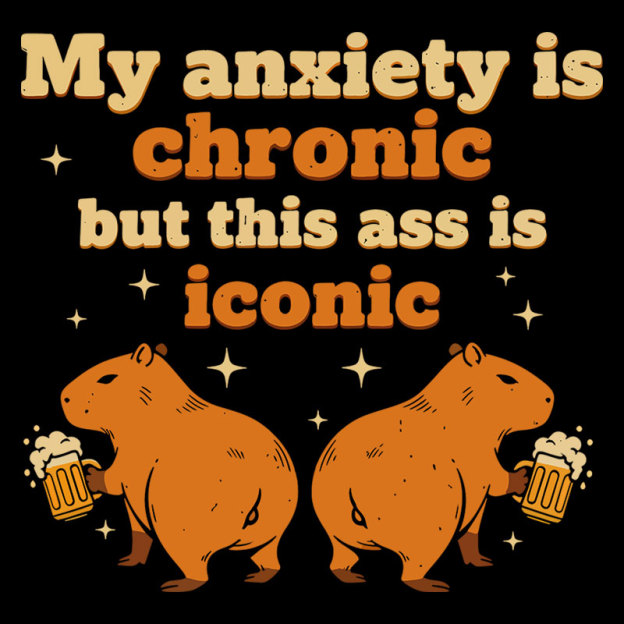My Anxiety Is Chronic But This Ass Is Iconic Geek T-Shirt