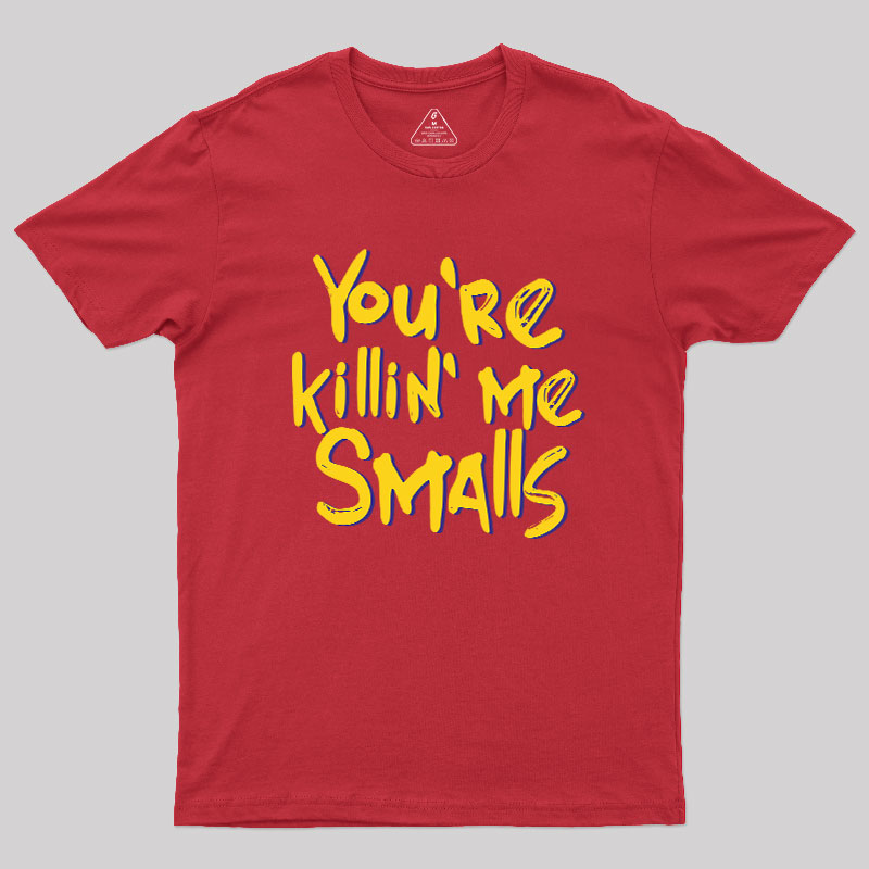 You're Killin' Me Geek T-Shirt