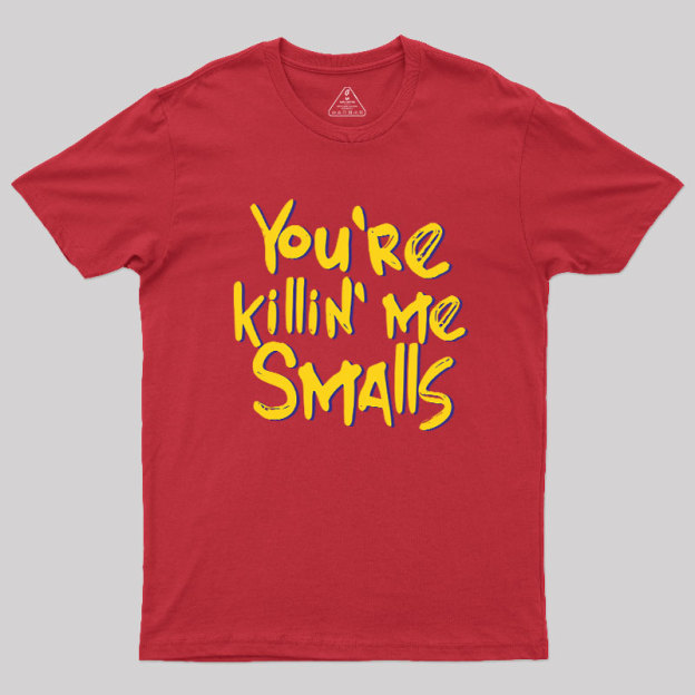 You're Killin' Me Geek T-Shirt
