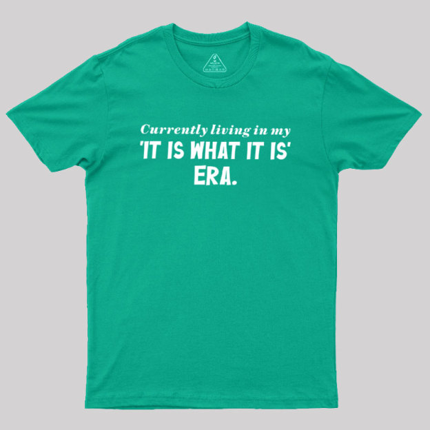 Currently Living in My 'It Is What It Is' Era Geek T-Shirt