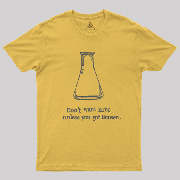 Don't Want None Unless You Got Bunsen Geek T-Shirt