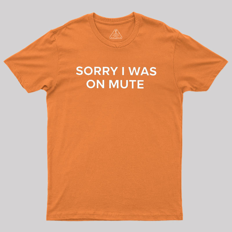 Sorry I Was On Mute Geek T-Shirt