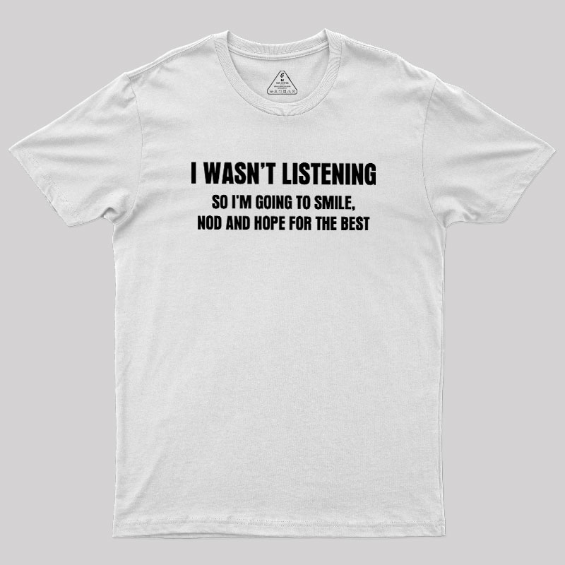 I Was not Listening Geek T-Shirt