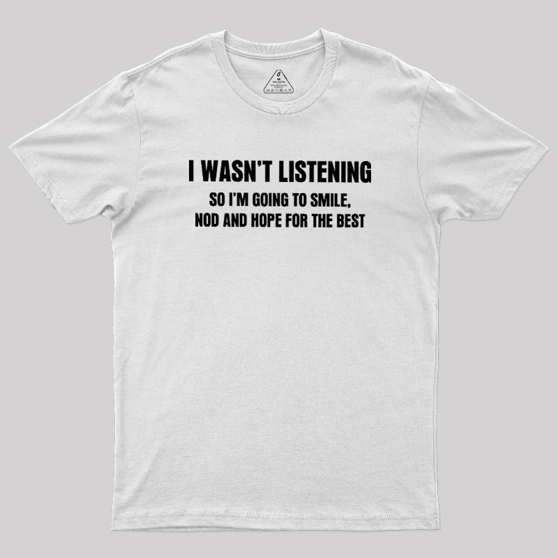 I Was not Listening Geek T-Shirt