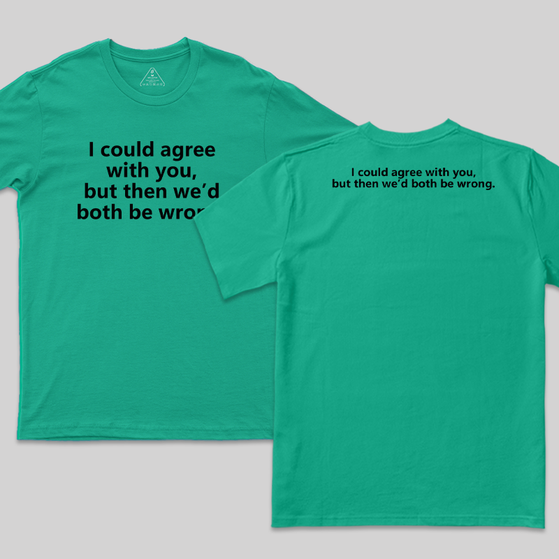 I Could Agree With You Funny Geek T-Shirt