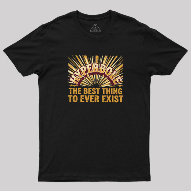 Hyperbole The Best Thing To Ever Exist Geek T-Shirt