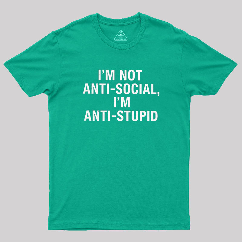 I'm Not Anti-social I'm Anti-stupid Geek T-Shirt