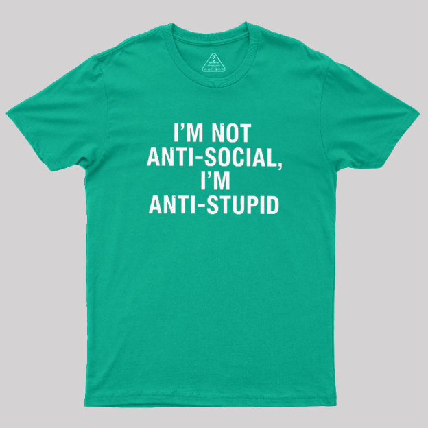 I'm Not Anti-social I'm Anti-stupid Geek T-Shirt