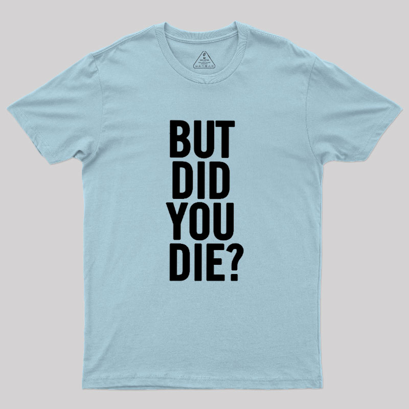 But Did You Die Geek T-Shirt