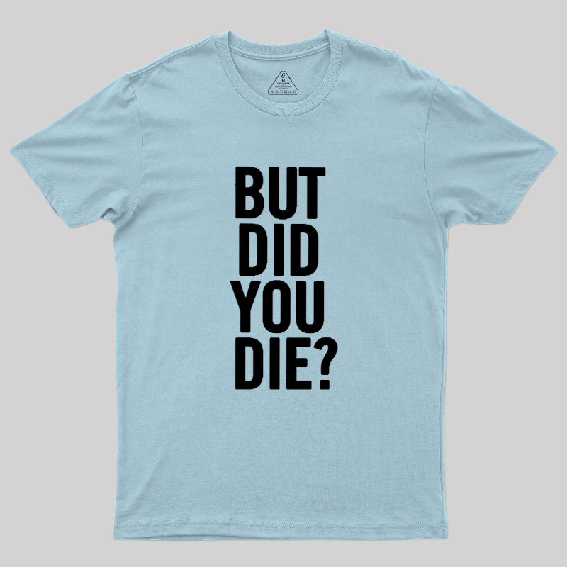 But Did You Die Geek T-Shirt