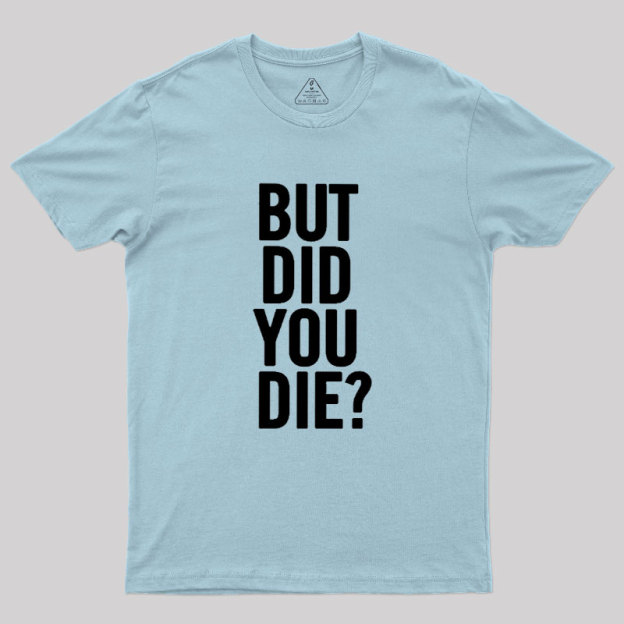 But Did You Die Geek T-Shirt