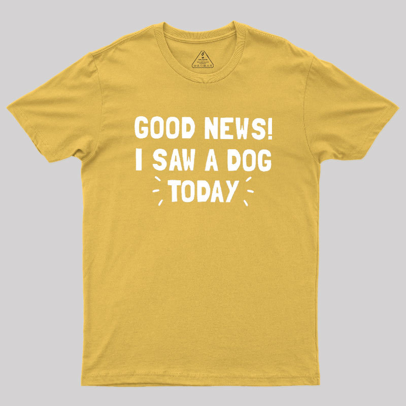 Good News I Saw a Dog Today Geek T-Shirt