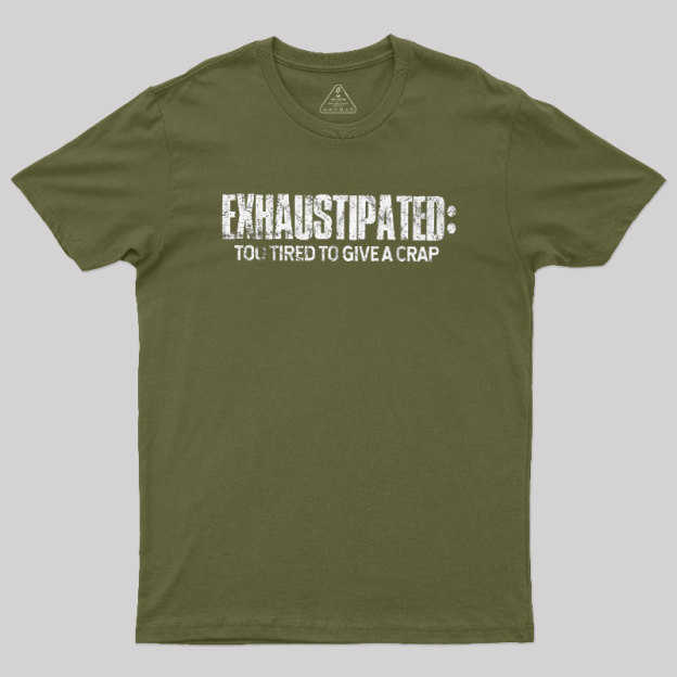 Exhaustipated Too Tired To Give A Crap Geek T-Shirt