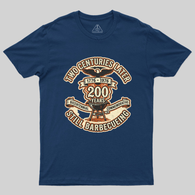 Two Centuries Later Still Barbecuing Geek T-Shirt