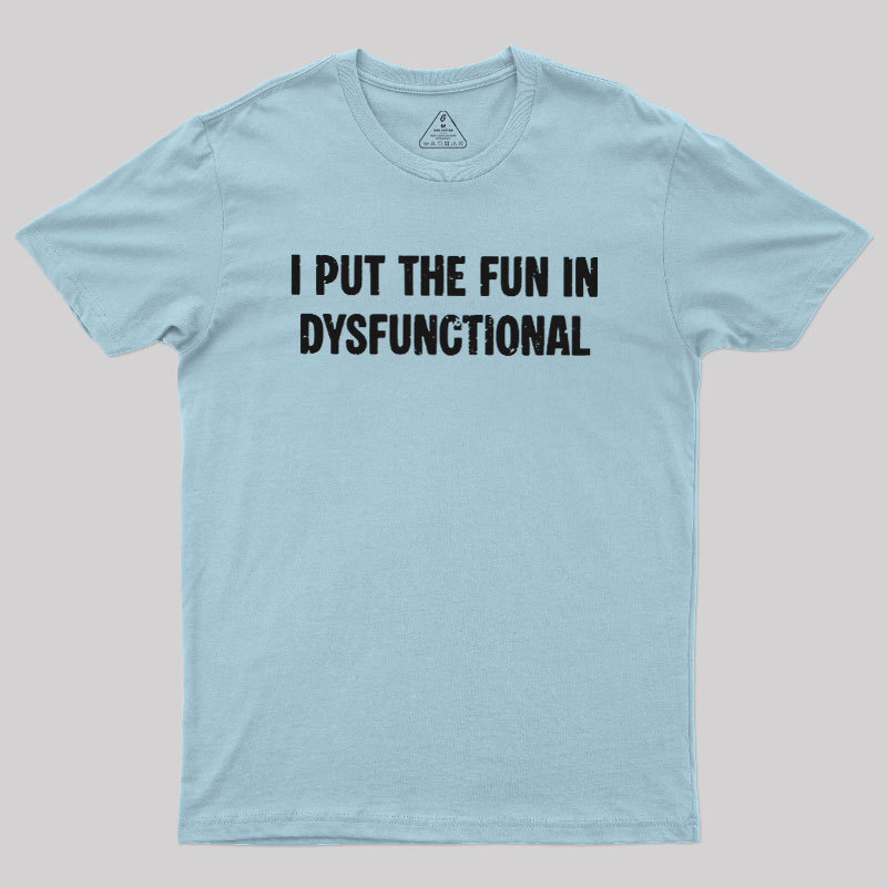 I Put The Fun In Dysfunctional Geek T-Shirt