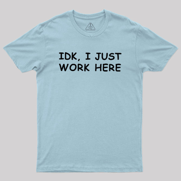 IDK I just Geek T-Shirt