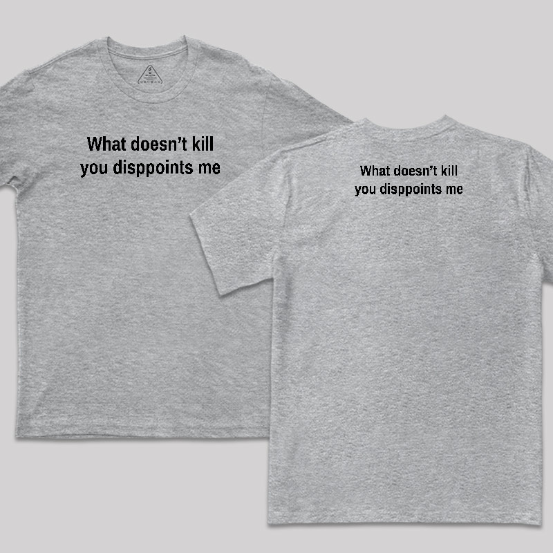 What Doesn't Kill You Disappoints Me Front and Back Printed T-Shirt