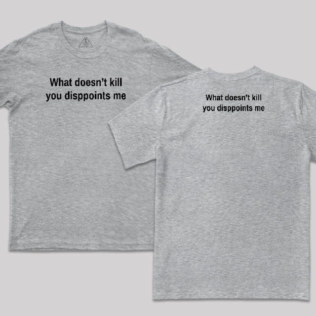 What Doesn't Kill You Disappoints Me Front and Back Printed T-Shirt
